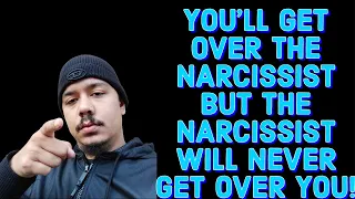 YOU'LL  GET OVER THE NARCISSIST BUT THE NARCISSIST WILL NEVER GET OVER YOU!