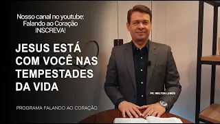 JESUS ESTÁ COM VOCÊ NAS TEMPESTADES DA VIDA | Programa Falando ao Coração | Pr Welton Lemos.