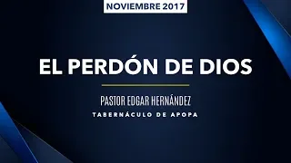 0670 | El perdón de Dios | Marcos  11:25-26 | Pastor Edgar Hernández | 051117