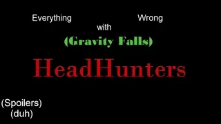 Everything Wrong with HeadHunters (Gravity Falls) in 12 minutes or less