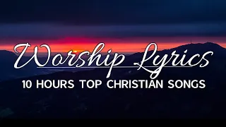 10 hours NON STOP christian praise and WORSHIP SONGS with LYRICS - Top 100 Worship Songs All Time