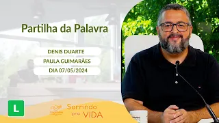 Sorrindo pra Vida (07/05/2024) Partilha da Palavra