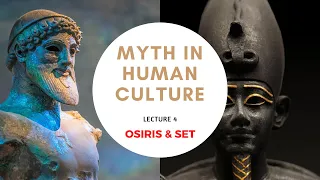 Myth in Human Culture - 04 - Osiris, Isis, Horus, & Set