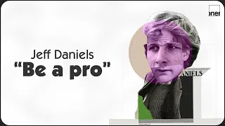 Jeff Daniels “Be a pro”