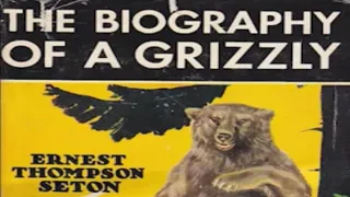 The Biography of a Grizzly by Ernest Thompson Seton ~ Full Audiobook