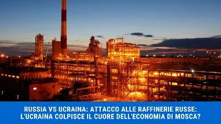 RUSSIA VS UCRAINA-Attacco alle raffinerie russe:l'Ucraina colpisce il cuore dell'economia di Mosca?