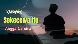 SEKECEWA ITU - ANGGA CANDRA - KARAOKE PIANO VERSION
