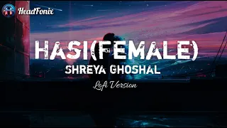 Hasi(Female) (Lofi Version) | Shreya Ghoshal | Use Headphone For Better Experience