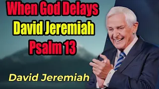 David Jeremiah_When God Delays _David Jeremiah_Psalm 13
