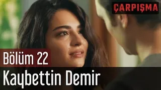 Çarpışma 22. Bölüm - Kaybettin Demir