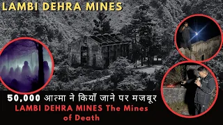 50,000 आत्मा के बीच investigation || 1st investigator to cover The real haunted Lambi Dehar Mines