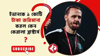 Kerala Blasters Imposes Rs 1 Crore Fine on Ivan Vukomanovic I ইভানকে ১ কোটি টাকা জরিমানা করেছে ক্লাব