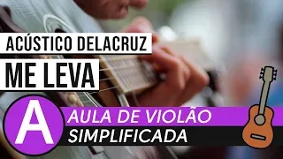 COMO TOCAR ME LEVA ACÚSTICO DELACRUZ • AULA DE VIOLÃO - ZAP(31)9 9244 8620 PARA AULAS ONLINE AO VIVO