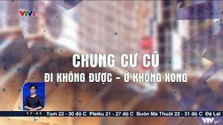 Chung cư cũ, đi không được - ở không xong | VTV24