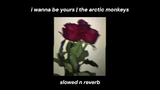 I WANNA BE YOURS • ARCTIC MONKEYS | slowed n reverb