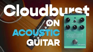 Dreamy Acoustic Soundscapes with the Strymon Cloudburst | Cloudburst Acoustic Guitar Demo