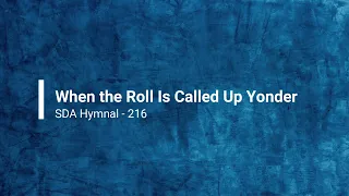 216 – When the Roll Is Called Up Yonder