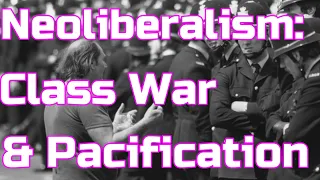 Neoliberalism: Class War and Pacification