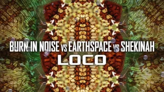 Burn in Noise Vs Earthspace Vs Shekinah - Loco