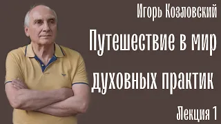 Подорож у світ духовних практик. Путешествие в мир духовных практик. Игорь Козловский. Лекция 1