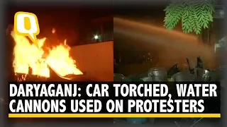 Daryaganj Unrest: Car Torched, Police Uses Water Cannons in CAA Protest | The Quint