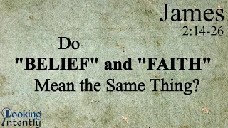 Do 'Belief' and 'Faith' Mean the Same Thing? (James - Video 21)