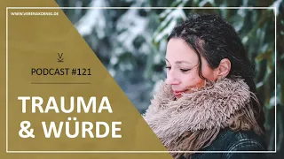 Trauma & Würde - wie wir unsere Würde wiedererlangen können // Podcast #121