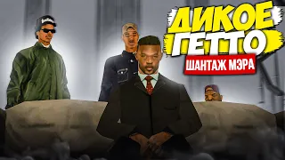 ДИКОЕ ГЕТТО - МЭРСКИЙ ШАНТАЖ | ЧАСТЬ 2 | GTA SAMP