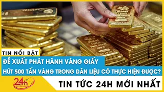 Vì sao 500 tấn vàng trong dân nguy cơ biến thành giấy? TV24h