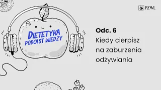 DIETETYKA – PODCAST WIEDZY Odc.6 Kiedy cierpisz na zaburzenia odżywiania