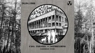 Casa Ukrania — Daydreaming (Radiohead cover) [Chornobyl]