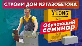 СТРОИМ загородный дом из ГАЗОБЕТОНА YTONG. Обучающий семинар. Строительная компания Построй Себе Дом