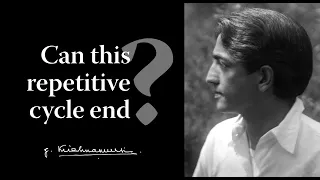 Can this repetitive cycle end? | Krishnamurti