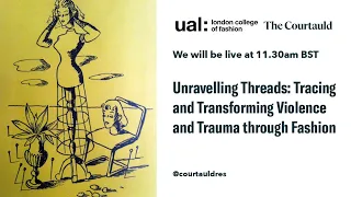 Unravelling Threads: Tracing and Transforming Violence and Trauma through Fashion - Day 1