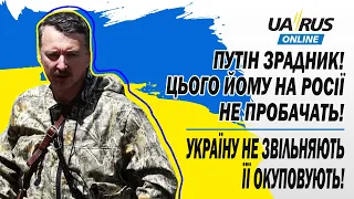 ГІРКІН: ПУТІН ЗРАДНИК! ЦЬОГО ЙОМУ НА РОСІЇ НЕ ПРОБАЧАТЬ! УКРАЇНУ НЕ ЗВІЛЬНЯЮТЬ, ЇЇ ОКУПОВУЮТЬ!