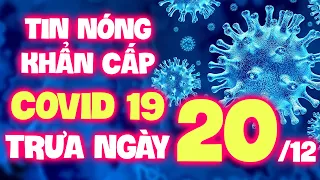 🔥 Bản tin Covid TRƯA 20/12 - Tin Tức Covid 19 Mới Nhất Hôm Nay | Tin 24 Giờ