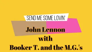 Send me some lovin' John Lennon with Booker T  and The M G 's Otis Redding Band}