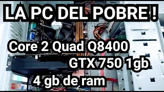 LA PC DEL POBRE !!- CORE 2 QUAD Q8400 - GTX 750 1GB- 4GB DE RAM