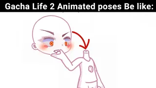 Gacha Life 2 Animated poses Be like: 🤢