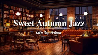 Sweet Autumn Jazz Music to Calm Your Anxiety 🍂 Cozy Coffee Shop Ambience ~ Smooth Jazz Instrumental