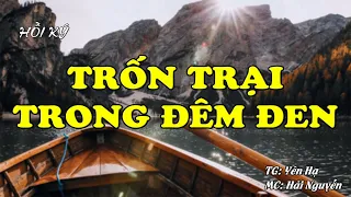 Trốn Trại Trong Đêm Đen | Hồi Ký Miền Nam VN | Hồi Ký Hay Nhất