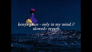 kenya grace - only in my mind // slowed + reverb + lyrics