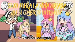 SI YO FUERA LA NIÑA ODIADA QUE SE CONVIRTIÓ EN PRINCESA |VERSIÓN LOQUENDO| Gacha Life - Ximena Juega