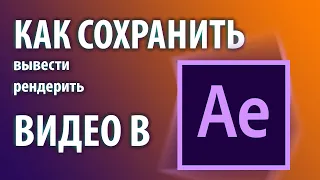 Как сохранить видео в Adobe After Effects CS6 и CS 2015 - 2019 Видео урок | Экспорт Рендер