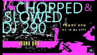 Young Dro We In Da City🎵💯Chopped Up Slowed Down DJ 290