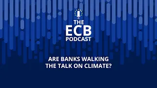 The ECB Podcast – Are banks walking the talk on climate?