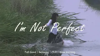 I'm Not Perfect ~ playlist