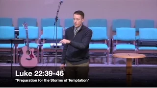 "Preparation for the Storms of Temptation" - Luke 22:39-46 (3.20.16) - Pastor Jordan Rogers