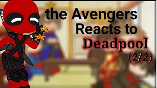 The avengers reacts to Deadpool... again (2/2)