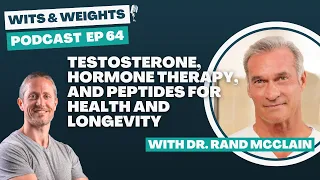 Ep 64: Testosterone, Hormone Therapy, and Peptides for Health and Longevity with Dr. Rand McClain
